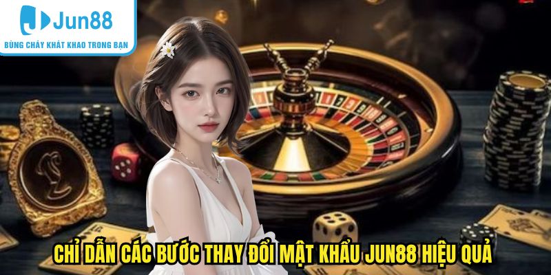 Chỉ dẫn các bước thay đổi mật khẩu nick game Jun88 hiệu quả